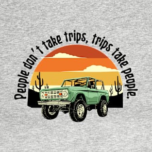 People don’t take trips, trips take people. T-Shirt